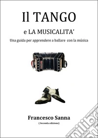 Il tango e la musicalità. Una guida per apprendere a ballare con la musica. Con QR Code libro