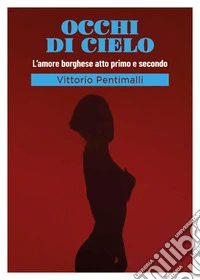 Occhi di cielo. L'amore borghese atto primo e secondo libro