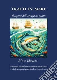 Tratti in mare. Il segreto dell'aringa 24 carati libro