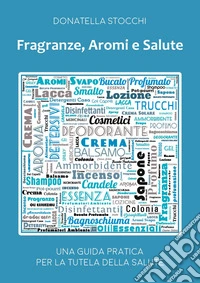 Fragranze, aromi e salute. Una guida pratica per la tutela della salute libro