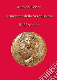Le monete della Serenissima. Il 18° secolo libro