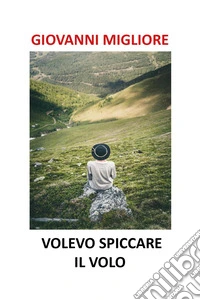 Volevo spiccare il volo libro