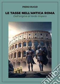 Le tasse nell'antica Roma. Dall'origine al tardo impero libro