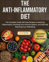 The anti-inflammatory diet. The complete guide with easy recipes to reducing inflammation, boosting your immune system, and naturally restoring your well-being libro