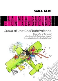 La mia cucina è un aeroplano. Storia di una chef bohémienne libro