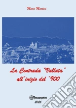 La contrada «Vallata» all'inizio del '900 libro