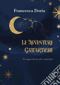 Le avventure gattartiche. Tre viaggi onirici tra miti e misteri felini libro