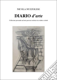 Diario d'arte. Collezione personale nel mio pensiero artistico tra vedute e ritratti libro