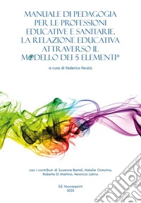 Manuale di pedagogia per le professioni educative e sanitarie. La relazione educativa attraverso il modello dei 5 elementi® libro