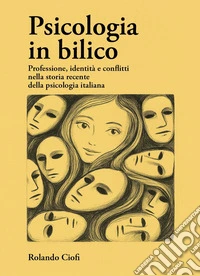 Psicologia in bilico. Professione, identità e conflitti nella storia recente della psicologia italiana libro