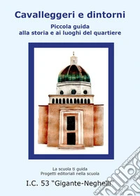 Cavalleggeri e dintorni. Piccola guida alla storia e ai luoghi del quartiere libro