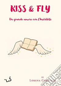 Kiss & fly. Un grande amore con l'invisibile libro