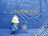 I miei mostri gentili. Ediz. illustrata libro