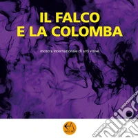 Il falco e la colomba. Mostra internazionale di arti visive libro
