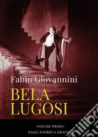 Bela Lugosi. Vol. 1: Dagli esordi a «Dracula» libro