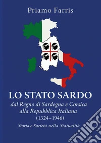 Lo Stato sardo dal Regno di Sardegna e Corsica alla Repubblica Italiana. Storia e Società nella Statualità (1324-1946) libro