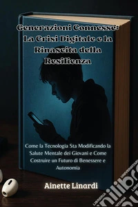 Generazioni connesse. La crisi digitale e la rinascita della resilienza libro