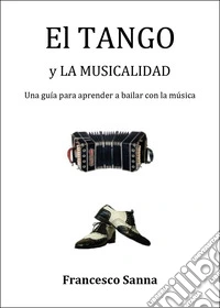 El tango y la musicalidad. Una guía para aprender a bailar con la música. Con QR Code libro
