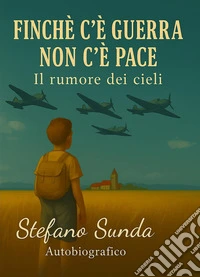 Finché c'è guerra non c'è pace. Il rumore dei cieli libro
