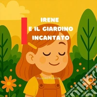 Irene e il giardino incantato. Ediz. illustrata libro