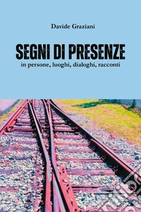 Segni di presenze in persone, luoghi, dialoghi, racconti libro