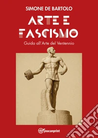 Arte e Fascismo. Guida all'arte del Ventennio libro