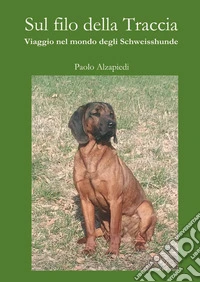 Sul filo della traccia. Viaggio nel mondo degli Schweisshunde libro