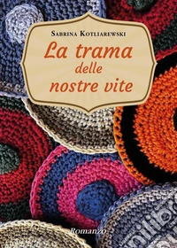 La trama delle nostre vite libro