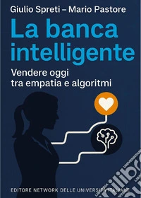La banca intelligente. Vendere oggi tra empatia e algoritmi libro