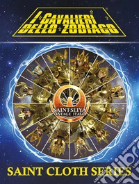 Saint Cloth Series. I modellini de «I Cavalieri dello Zodiaco» Saint Seiya. Ediz. premium libro