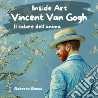 Vincent Van Gogh. Il colore dell'anima. Ediz. illustrata libro