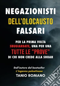 Negazionisti dell'olocausto falsari: Per la prima volta sbugiardate, una per una , tutte le «prove» di chi non crede alla Shoah libro