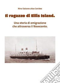 Il ragazzo di Ellis Island. Una storia di emigrazione che attraversa il Novecento libro