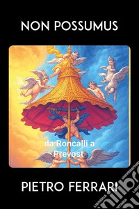 Non possumus. Da Roncalli a Prevost libro