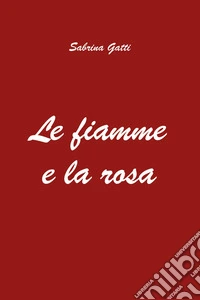 Le fiamme e la rosa libro