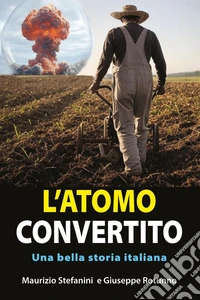 L'atomo convertito. Una bella storia italiana libro