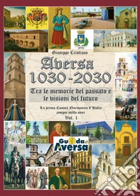 Aversa 1030-2030. La prima Contea Normanna in Italia compie mille anni. Vol. 1 libro
