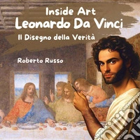 Leonardo Da Vinci. Il disegno della verità libro