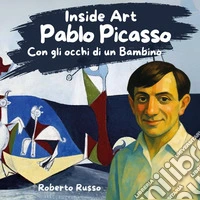 Pablo Picasso. Con gli occhi di un bambino libro