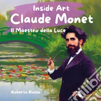 Claude Monet. Il maestro della luce libro
