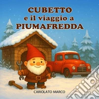 Cubetto e il viaggio a Piumafredda. Ediz. a colori libro
