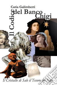 Il codice del banco Chigi. Il Cristallo di Sale il Tesoro dei Papi libro
