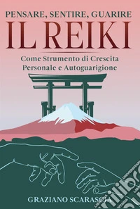 Pensare, sentire, guarire. Il Reiki come strumento di crescita personale e autoguarigione libro
