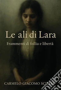 Le ali di Lara. Frammenti di follia e libertà libro