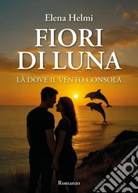 Fiori di luna. Là dove il vento consola libro