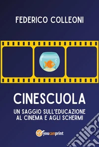 CineScuola. Un saggio sull'educazione al cinema e agli schermi libro