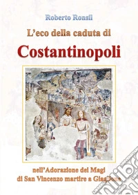 L'eco della caduta di Costantinopoli nell'Adorazione dei Magi di San Vincenzo martire a Giaglione libro