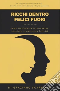 Ricchi dentro felici fuori. Come trasformare la ricchezza interiore in autentica felicità libro