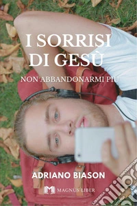 I sorrisi di Gesù. Non abbandonarmi più libro