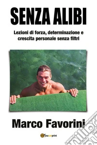 Senza alibi. Lezioni di forza, determinazione e crescita personale senza filtri libro